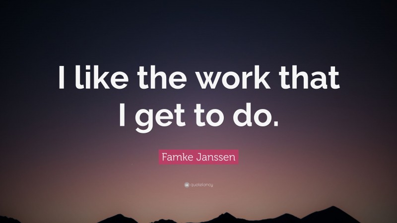 Famke Janssen Quote: “I like the work that I get to do.”