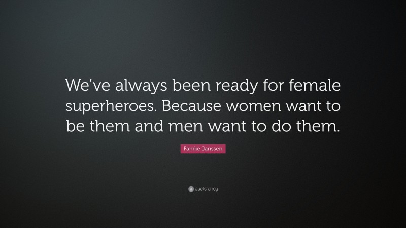Famke Janssen Quote: “We’ve always been ready for female superheroes. Because women want to be them and men want to do them.”