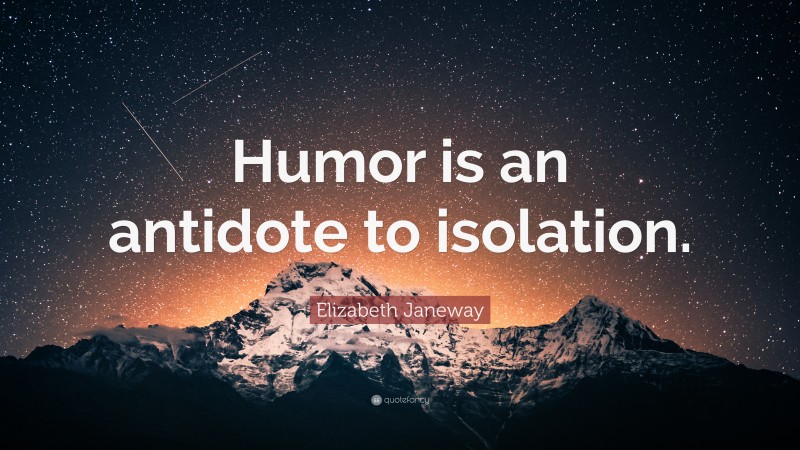 Elizabeth Janeway Quote: “Humor is an antidote to isolation.”