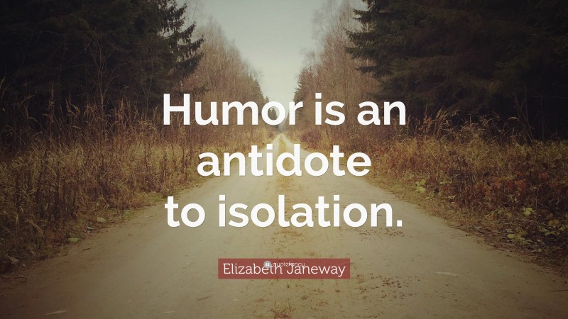 Elizabeth Janeway Quote: “Humor is an antidote to isolation.”