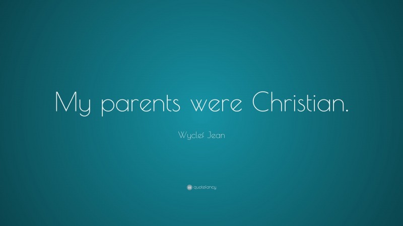 Wyclef Jean Quote: “My parents were Christian.”