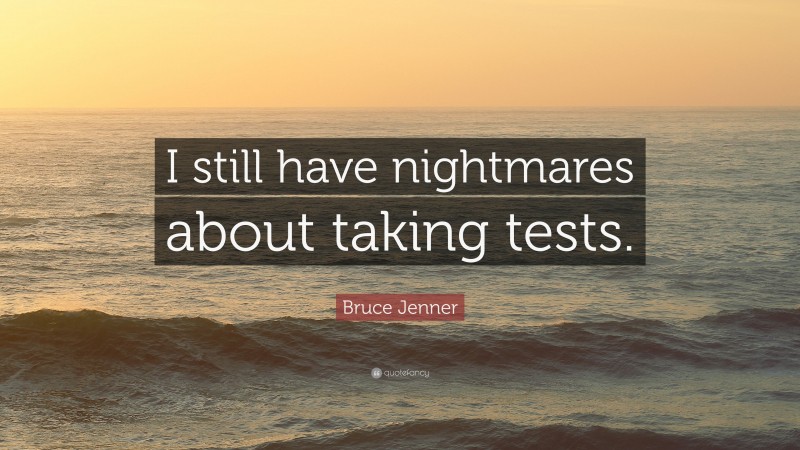 Bruce Jenner Quote: “I still have nightmares about taking tests.”