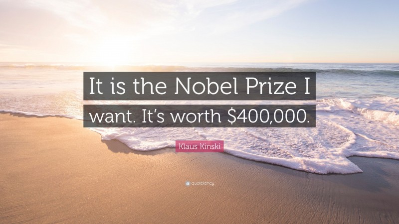 Klaus Kinski Quote: “It is the Nobel Prize I want. It’s worth $400,000.”