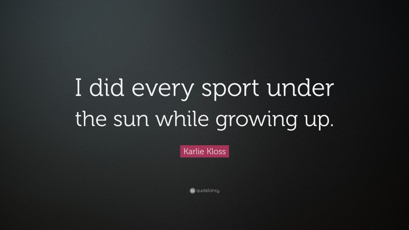 Karlie Kloss Quote: “I did every sport under the sun while growing up.”