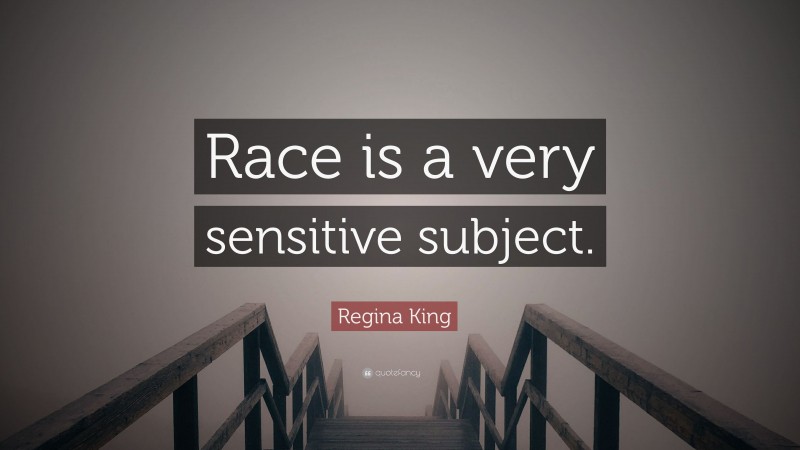 Regina King Quote: “Race is a very sensitive subject.”