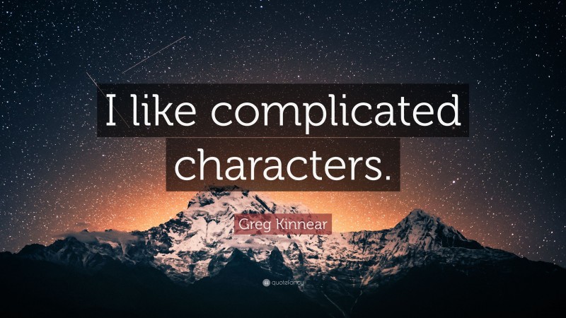 Greg Kinnear Quote: “I like complicated characters.”