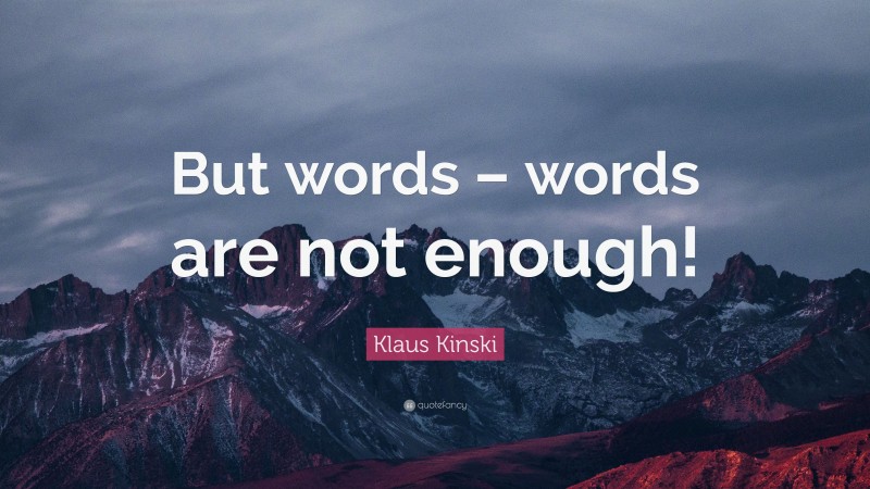 Klaus Kinski Quote: “But words – words are not enough!”