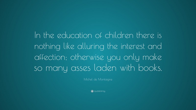 Michel de Montaigne Quote “In the education of children