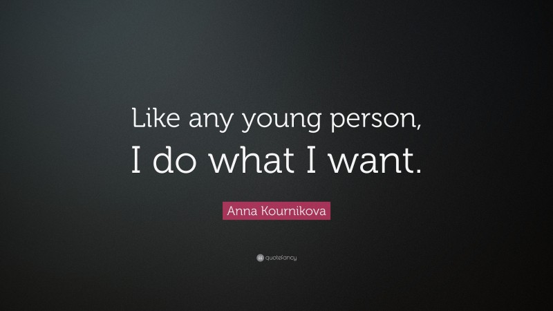 Anna Kournikova Quote: “Like any young person, I do what I want.”