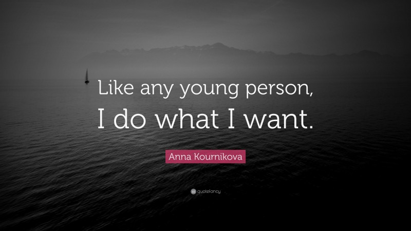 Anna Kournikova Quote: “Like any young person, I do what I want.”