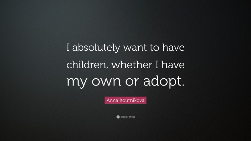 Anna Kournikova Quote: “I absolutely want to have children, whether I have my own or adopt.”