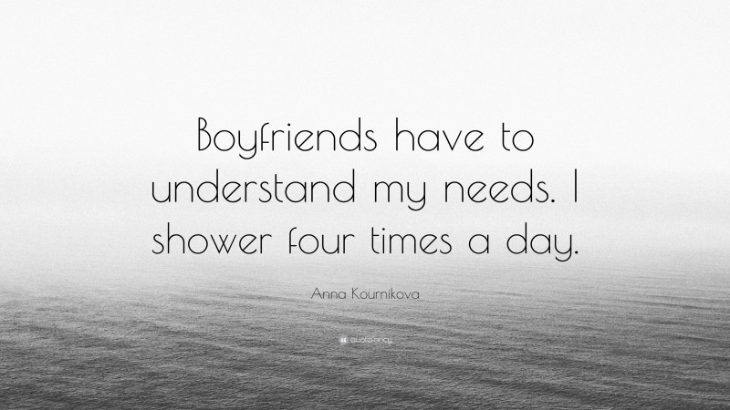 Anna Kournikova Quote: “Boyfriends have to understand my needs. I shower four times a day.”