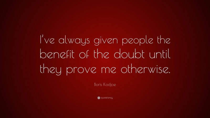 Boris Kodjoe Quote: “I’ve always given people the benefit of the doubt until they prove me otherwise.”