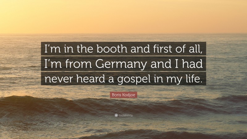 Boris Kodjoe Quote: “I’m in the booth and first of all, I’m from Germany and I had never heard a gospel in my life.”