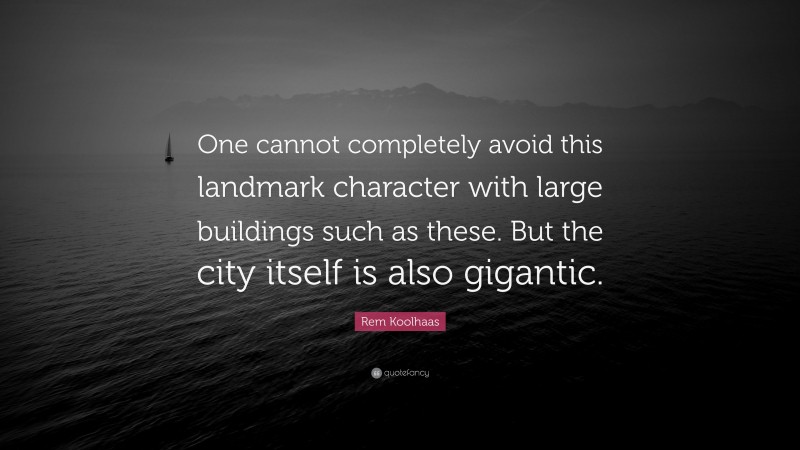 Rem Koolhaas Quote: “One cannot completely avoid this landmark character with large buildings such as these. But the city itself is also gigantic.”