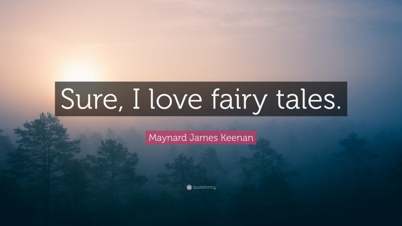 Maynard James Keenan Quote: “Sure, I love fairy tales.”