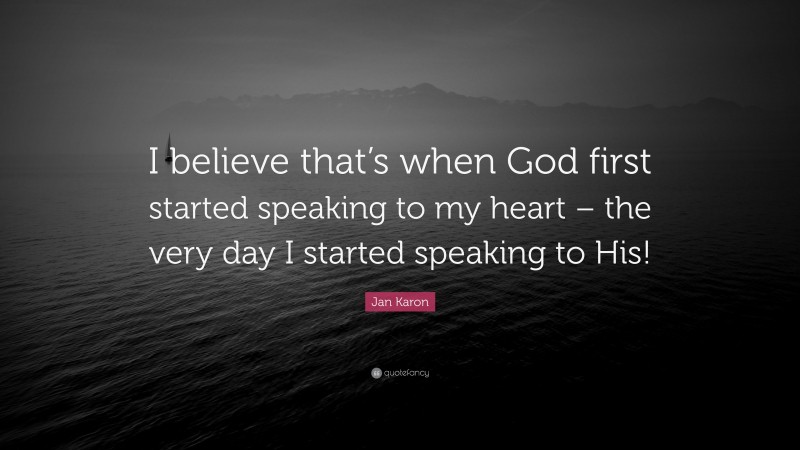 Jan Karon Quote: “I believe that’s when God first started speaking to my heart – the very day I started speaking to His!”