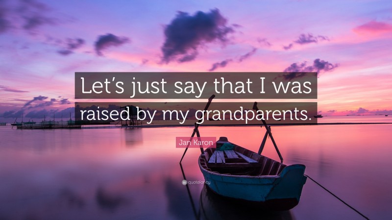 Jan Karon Quote: “Let’s just say that I was raised by my grandparents.”