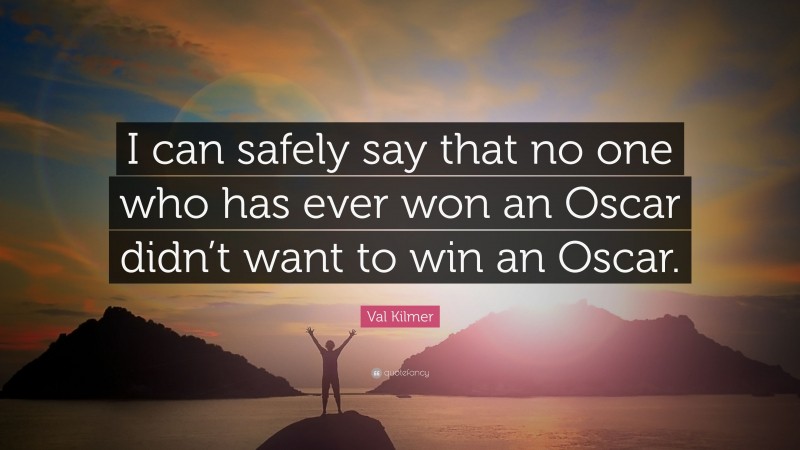 Val Kilmer Quote: “I can safely say that no one who has ever won an Oscar didn’t want to win an Oscar.”