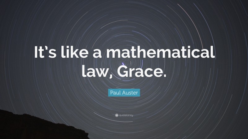 Paul Auster Quote: “It’s like a mathematical law, Grace.”