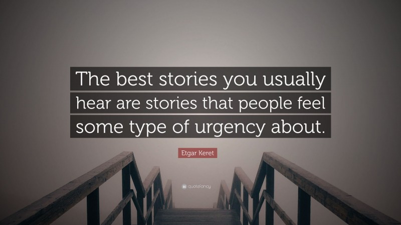 Etgar Keret Quote: “The best stories you usually hear are stories that people feel some type of urgency about.”