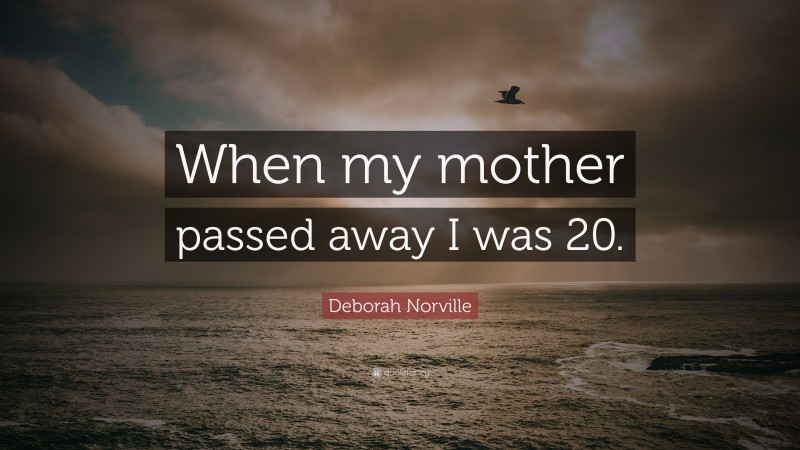 Deborah Norville Quote: “When my mother passed away I was 20.”
