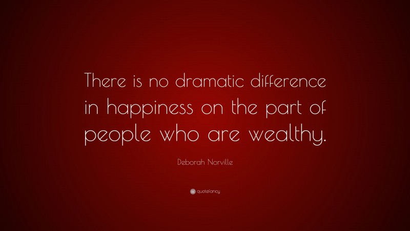 Deborah Norville Quote: “There is no dramatic difference in happiness on the part of people who are wealthy.”