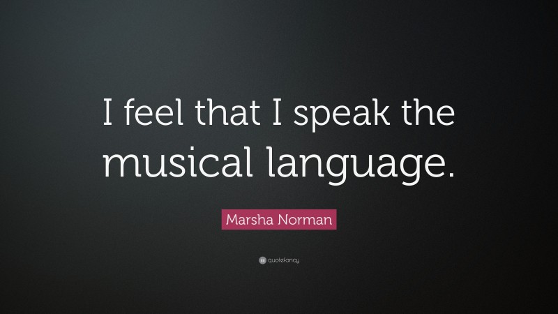 Marsha Norman Quote: “I feel that I speak the musical language.”