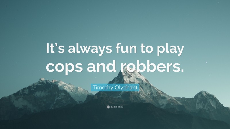 Timothy Olyphant Quote: “It’s always fun to play cops and robbers.”
