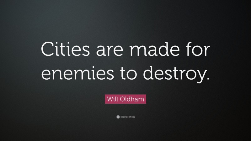 Will Oldham Quote: “Cities are made for enemies to destroy.”
