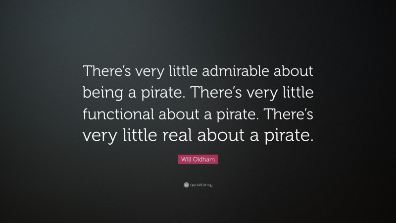 Will Oldham Quote: “There’s very little admirable about being a pirate. There’s very little functional about a pirate. There’s very little real about a pirate.”