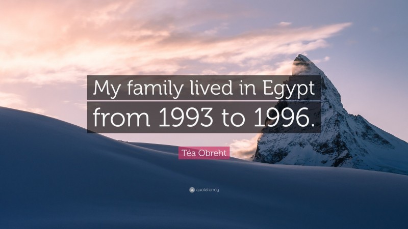 Téa Obreht Quote: “My family lived in Egypt from 1993 to 1996.”