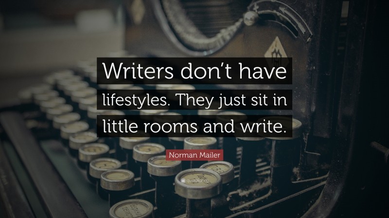 Norman Mailer Quote: “Writers don’t have lifestyles. They just sit in little rooms and write.”