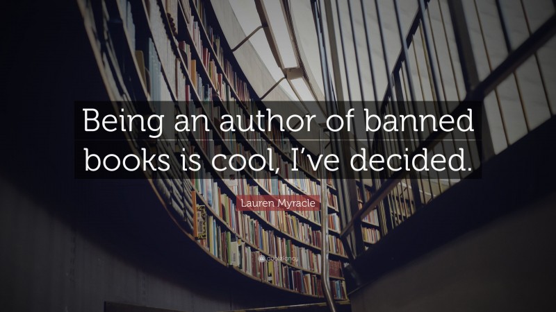 Lauren Myracle Quote: “Being an author of banned books is cool, I’ve decided.”