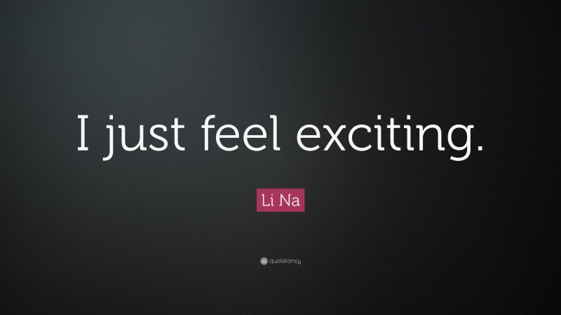 Li Na Quote: “I just feel exciting.”