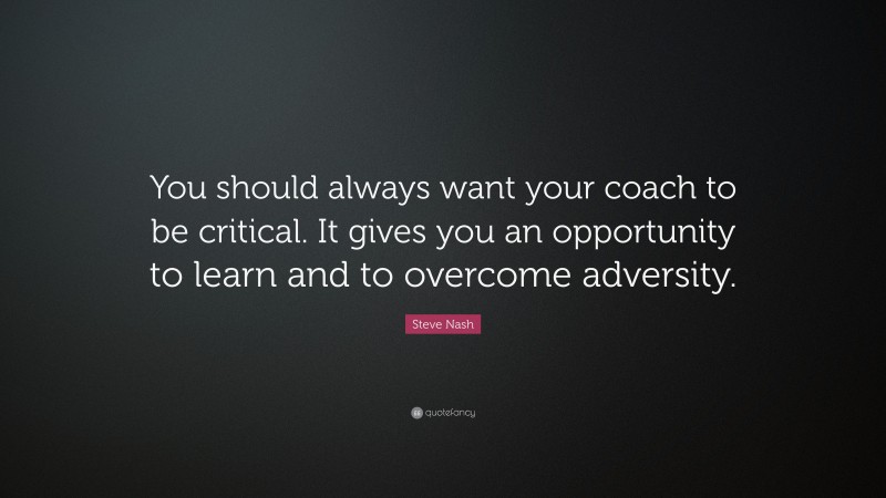 Steve Nash Quote: “You should always want your coach to be critical. It ...