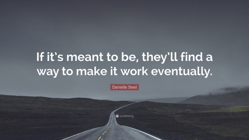 Danielle Steel Quote: “If it’s meant to be, they’ll find a way to make it work eventually.”