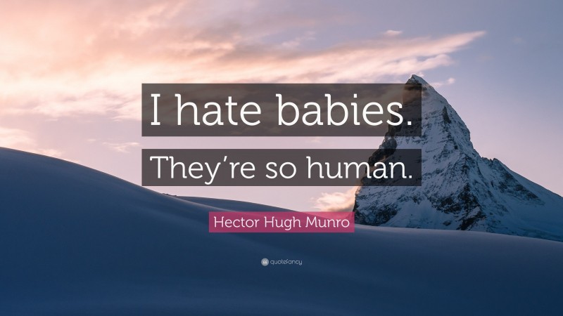 Hector Hugh Munro Quote: “I hate babies. They’re so human.”