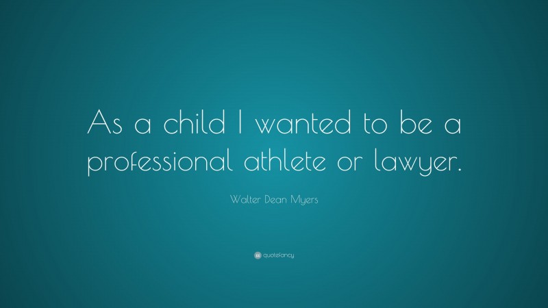Walter Dean Myers Quote: “As a child I wanted to be a professional athlete or lawyer.”