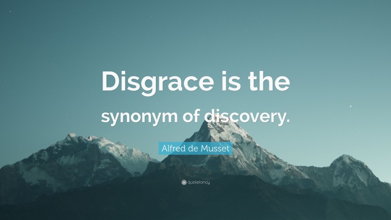 Alfred de Musset Quote: “Disgrace is the synonym of discovery.”