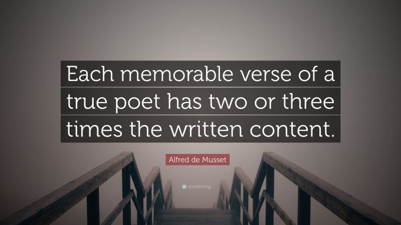 Alfred de Musset Quote: “Each memorable verse of a true poet has two or three times the written content.”
