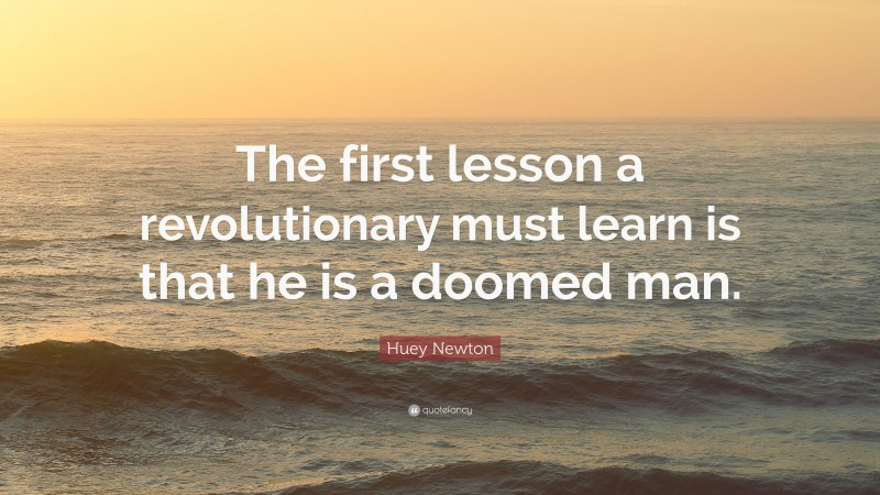 Huey Newton Quote: “The first lesson a revolutionary must learn is that he is a doomed man.”