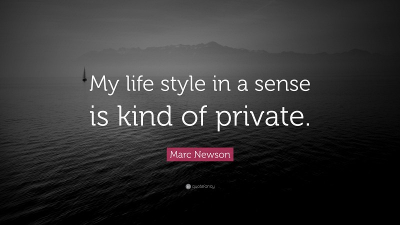 Marc Newson Quote: “My life style in a sense is kind of private.”