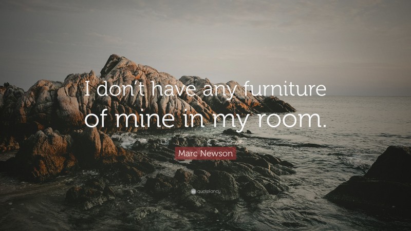 Marc Newson Quote: “I don’t have any furniture of mine in my room.”