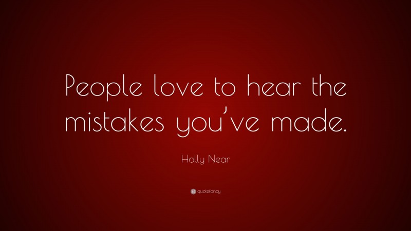 Holly Near Quote: “People love to hear the mistakes you’ve made.”