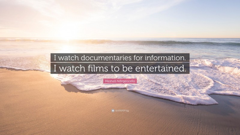 Meshell Ndegeocello Quote: “I watch documentaries for information. I watch films to be entertained.”