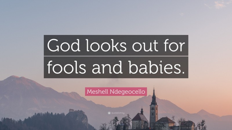 Meshell Ndegeocello Quote: “God looks out for fools and babies.”