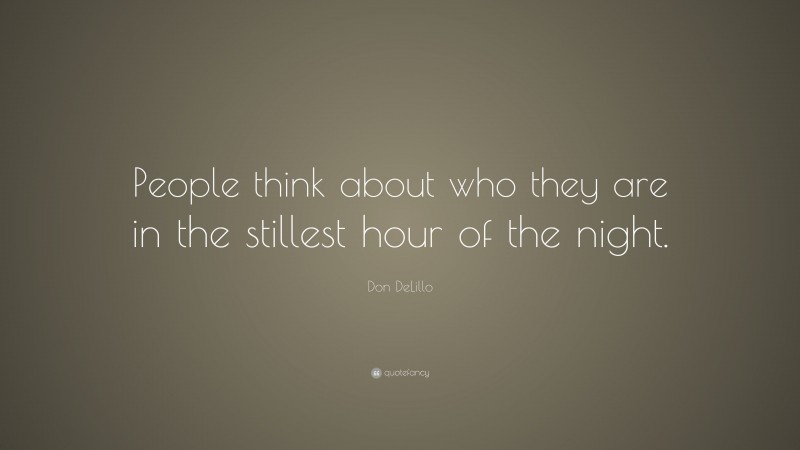 Don DeLillo Quote: “People think about who they are in the stillest hour of the night.”