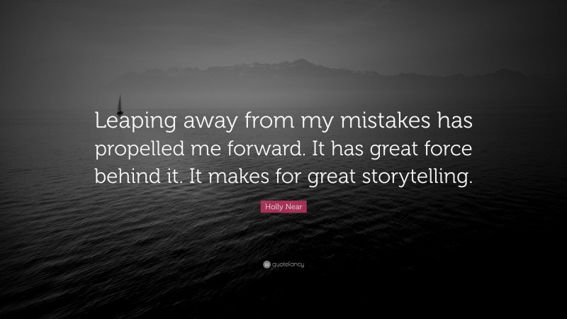 Holly Near Quote: “Leaping away from my mistakes has propelled me forward. It has great force behind it. It makes for great storytelling.”