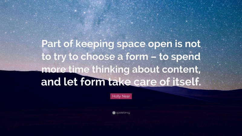 Holly Near Quote: “Part of keeping space open is not to try to choose a form – to spend more time thinking about content, and let form take care of itself.”